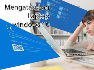 Cara Ampuh Mengatasi Laptop Ngelag pada Windows 10