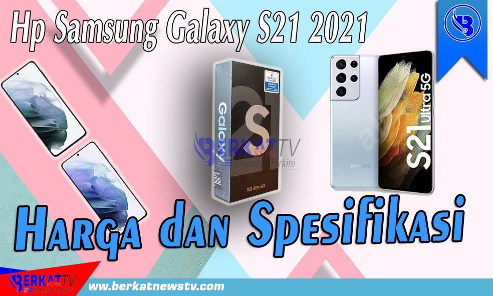 Hp Samsung Galaxy S21 2021, Harga dan Spesifikasi
