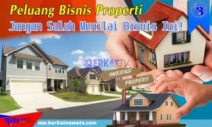 Peluang Bisnis Properti, Jangan Salah Menilai Bisnis Ini!