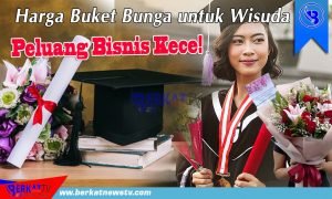 Harga Buket Bunga untuk Wisuda, Peluang Bisnis Kece!