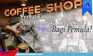 Perhatikan Ini Saat Membuka Kedai Kopi Bagi Pemula!