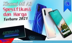 Xiaomi Mi A3 Spesifikasi dan Harga Terbaru 2021