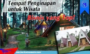 Tempat Penginapan untuk Wisata, Bisnis yang Top!