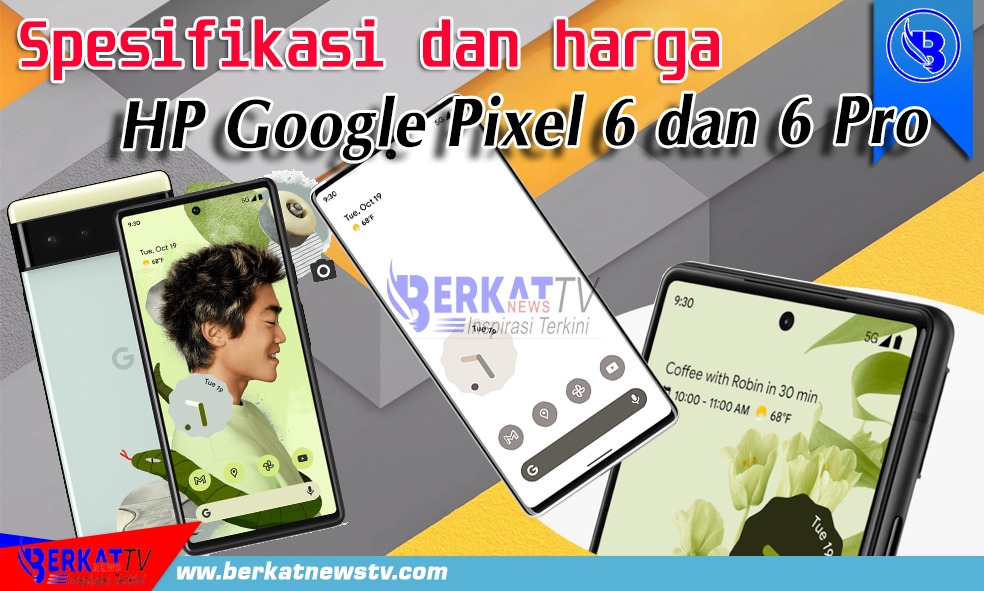 Spesifikasi dan harga Hp Google Pixel 6 dan 6 Pro - Berkatnews TV