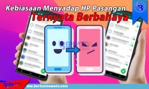 Kebiasaan Menyadap Hp Pasangan Ternyata Berbahaya