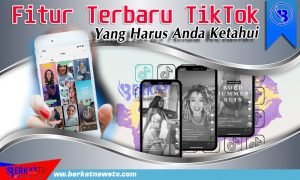 Fitur Terbaru TikTok Yang Harus Anda Ketahui