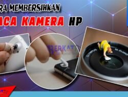 Cara Membersihkan Kaca Kamera Handphone