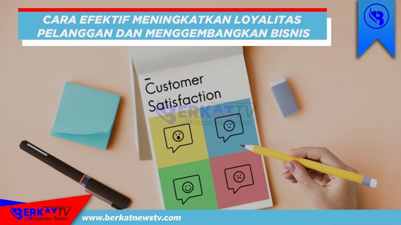 Cara efektif tingkatkan loyalitas pelanggan dan kembangkan bisnis jualanmu