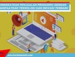 Meningkatkan Penjualan Produk Dengan Teknologi dan Inovasi Terbaru