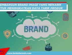 Cara Membangun Brand Image Menarik Tingkatkan Daya Tarik Jualan