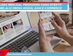 Menjual Produkmu Efektif Melalui Media Sosial dan e-Commerce