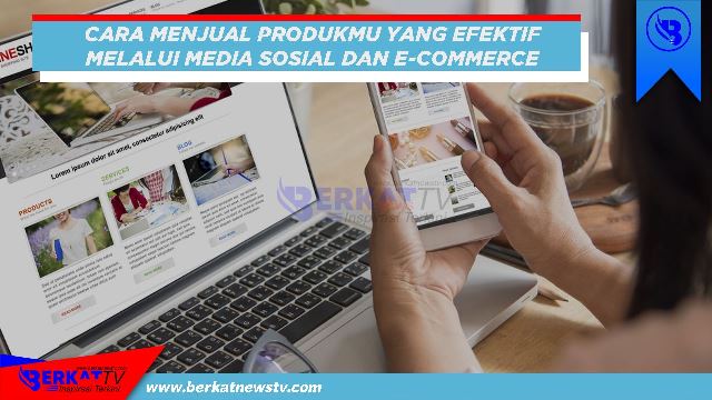 Menjual Produkmu Lebih Efektif melalui Media Sosial dan e-Commerce