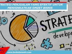 Strategi Penjualan yang Efektif Meningkatkan Omzet Bisnismu