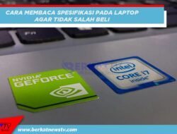 Cara Membaca Spesifikasi Laptop Agar Tidak Salah Beli