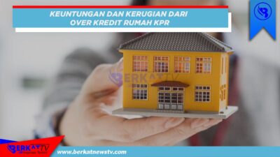 Keuntungan dan Kerugian Over Kredit Rumah KPR