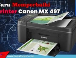 Cara Memperbaiki Printer Canon MX 497