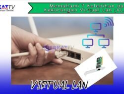 Memahami 7 Kelebihan dan Kekurangan Virtual Lan (VLAN)