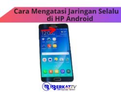 Cara Mengatasi Jaringan Selalu E Terus di HP Android