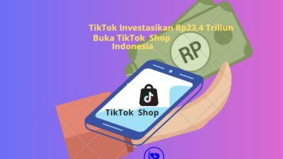 TikTok Investasikan Rp23,4 Triliun Buka TikTok Shop di Indonesia