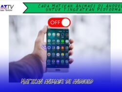 Cara Matikan Animasi di Android untuk Tingkatkan Performa