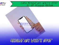 Cara Mengatasi White Spot di HP dengan Mudah