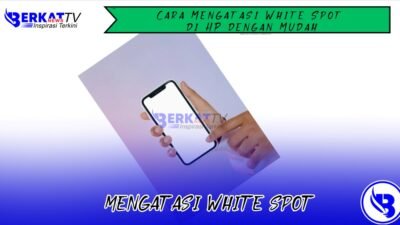 Cara Mengatasi White Spot di HP dengan Mudah