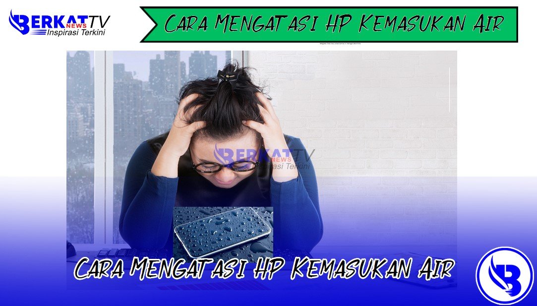 Cara mengatasi HP kemasukan air
