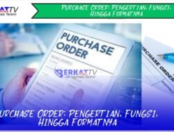 Purchase Order: Pengertian, Fungsi, Hingga Formatnya