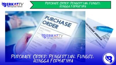 Purchase Order: Pengertian, Fungsi, Hingga Formatnya