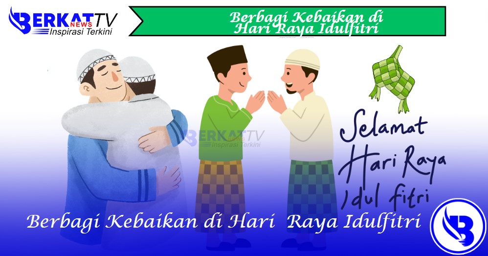 Pentingnya berbagi kebaikan di hari raya Idulfitri. Kisah Insipiratif