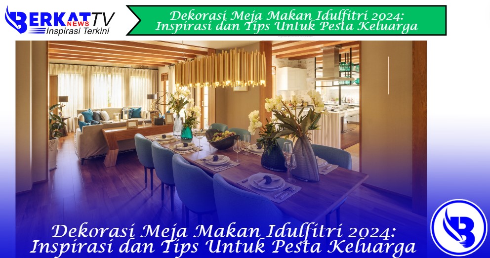 Dekorasi meja makan Idulfitri: Inspirasi dan tips untuk pesta keluarga