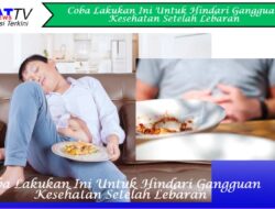 Coba Lakukan Ini Untuk Hindari Gangguan Kesehatan Setelah Lebaran.