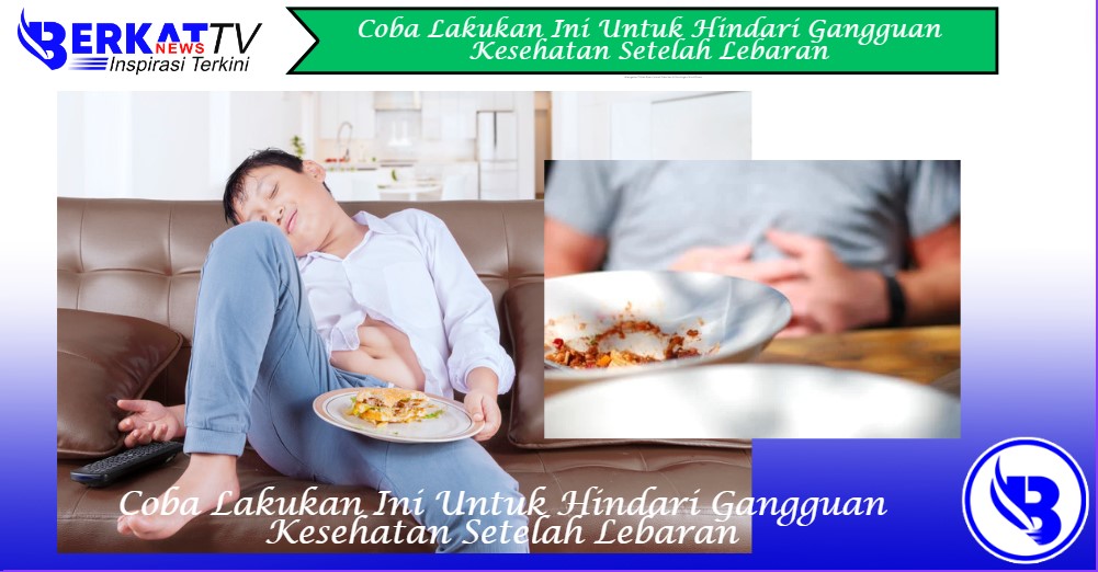 Coba Lakukan Ini Untuk Hindari Gangguan Kesehatan Setelah Lebaran