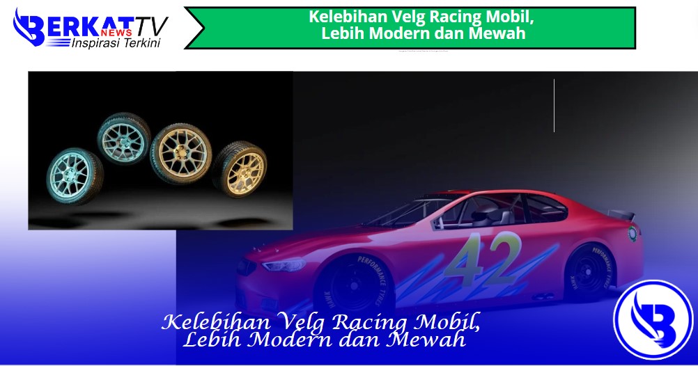 Kelebihan Velg Racing Mobil, Lebih Modern dan Mewah