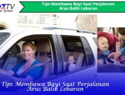 Tips Membawa Bayi Saat Perjalanan Arus Balik Lebaran