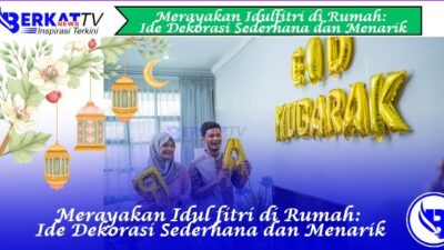 Merayakan Idul Fitri di Rumah: Ide Dekorasi Sederhana dan Menarik