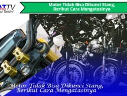 Motor Tidak Bisa Dikunci Stang, Berikut Cara Mengatasinya