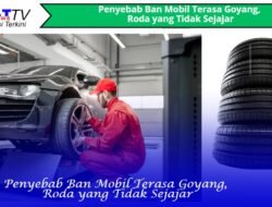 Penyebab Ban Mobil Terasa Goyang, Roda yang Tidak Sejajar