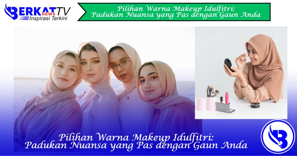 Pilihan Warna Makeup Idulfitri: Padukan Nuansa yang Pas dengan Gaun Anda