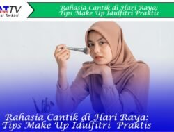 Rahasia Cantik di Hari Raya: Tips Makeup Idul Fitri yang Praktis
