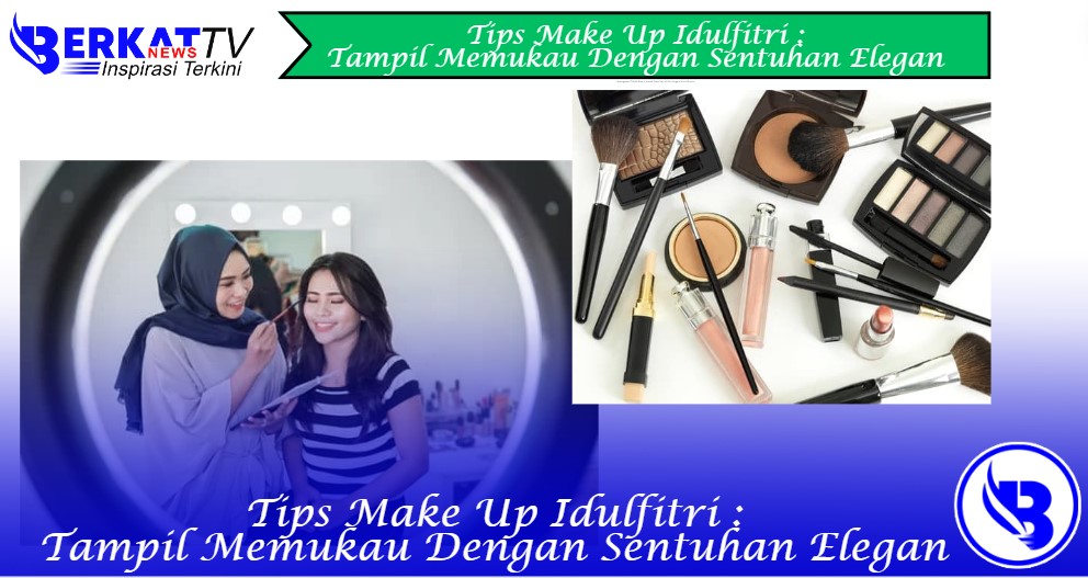 Tips make up Idulfitri: Tampil Memukau Dengan Sentuhan Elegan