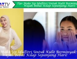 Tips Make Up Idulfitri Untuk Kulit Berminyak: Wajah Bebas Kilap Sepanjang Hari!