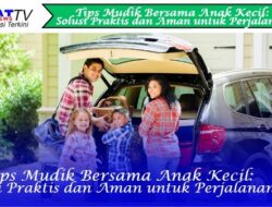 Tips Mudik Bersama Anak Kecil: Solusi Praktis dan Aman untuk Perjalanan