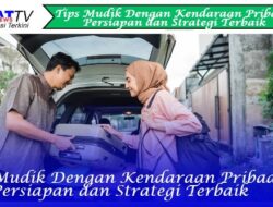 Tips Mudik Dengan Kendaraan Pribadi: Persiapan dan Strategi Terbaik