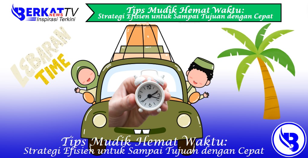 Tips Mudik Hemat Waktu: Strategi Efisien untuk Sampai Tujuan dengan Cepat