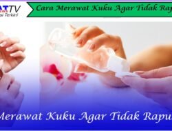 Cara Merawat Kuku Agar Tidak Rapuh