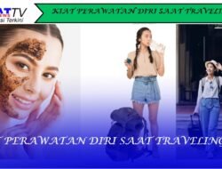 Kiat Perawatan Diri Saat Traveling