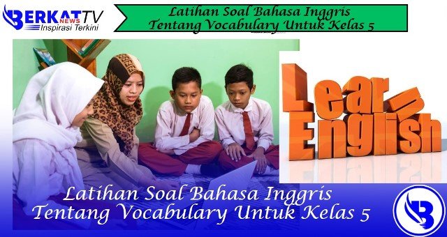 Latihan Soal Bahasa Inggris Tentang Vocabulary Untuk Kelas 5