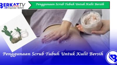 Penggunaan scrub tubuh untuk kulit bersih