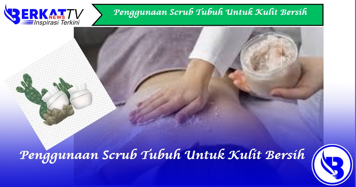 Penggunaan scrub tubuh untuk kulit bersih